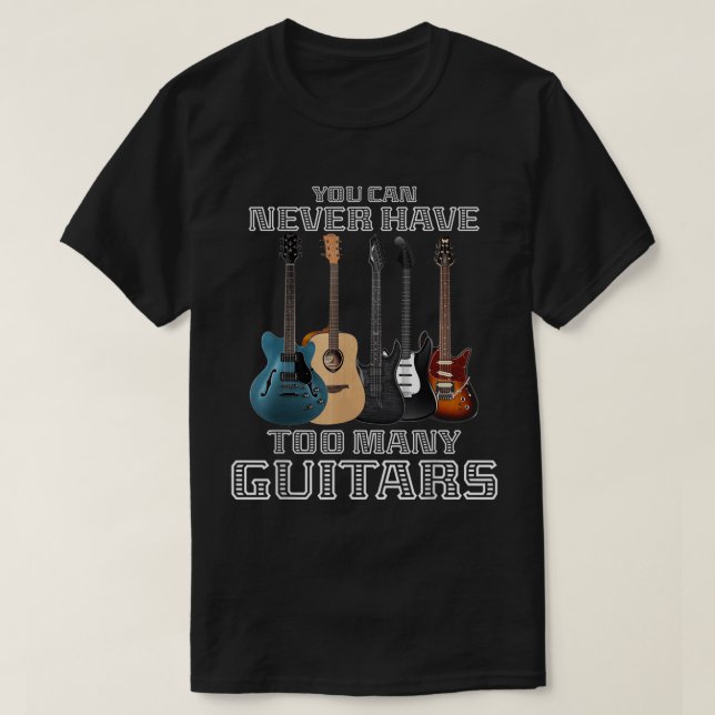 You Can Never Have Too Many Guitars Musician Playe T-Shirt (Design Front)