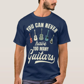 You Can Never Have Too Many Guitars Premium T-Shir T-Shirt