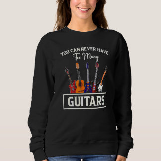 You Can Never Have Too Many Guitars Sweatshirt