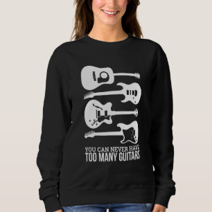 You Can Never Have Too Many Guitars Sweatshirt