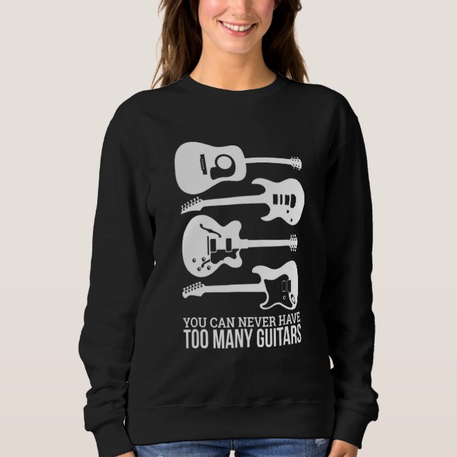 You Can Never Have Too Many Guitars Sweatshirt (Front)