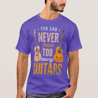 You Can Never Have Too Many Guitars T Music Lover T-Shirt