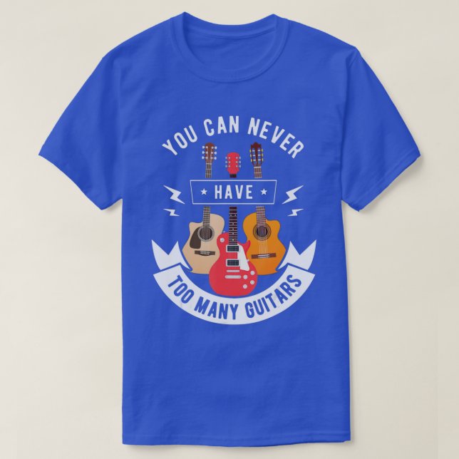 You Can Never Have Too Many Guitars T  Music Lover T-Shirt (Design Front)