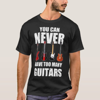 You Can Never Have Too Many Guitars T-Shirt