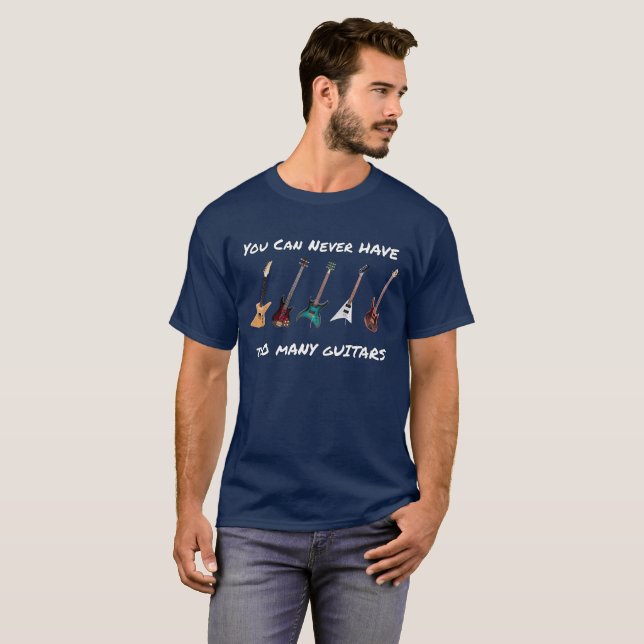 You Can Never Have Too Many Guitars T-shirt (Front Full)