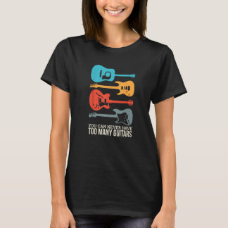 You Can Never Have Too Many Guitars T-Shirt