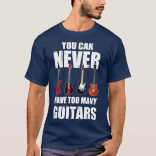 You Can Never Have Too Many Guitars T-Shirt