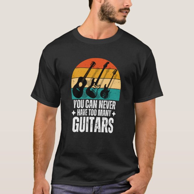 You Can Never Have Too Many Guitars T-Shirt (Front)
