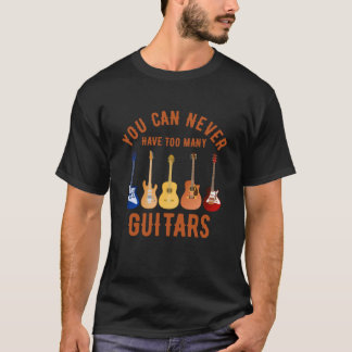 You Can Never Have Too Many Guitars  T-Shirt