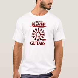 You Can Never Have Too Many Guitars T-Shirt