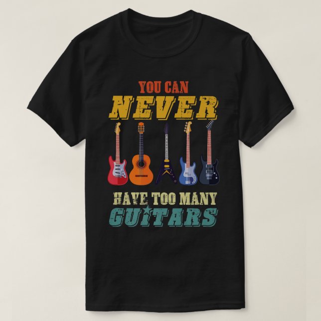 You Can Never Have Too Many GuitarsMusicianMultipl T-Shirt (Design Front)