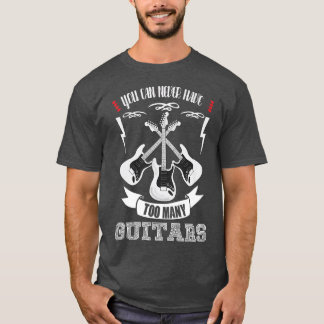 You Can Never Have Too Many GuitarsMusicianTriple1 T-Shirt