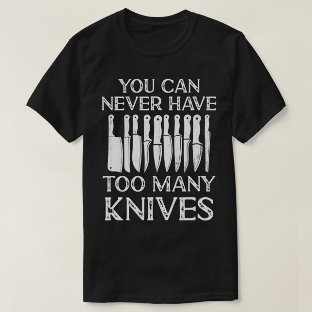 You Can Never Have Too Many Knives Cooking Lover C T-Shirt (Design Front)
