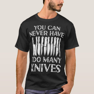 You Can Never Have Too Many Knives Cooking Lover C T-Shirt