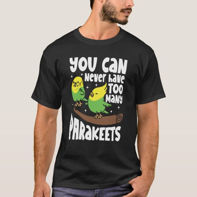 You can never have too many Parakeets T-Shirt (Front)