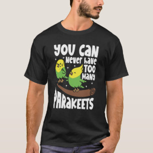 You can never have too many Parakeets T-Shirt