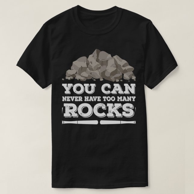You Can Never Have Too Many Rocks Geologist T-Shirt (Design Front)