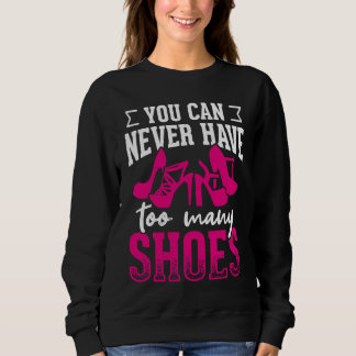 You can never have too many shoes       sweatshirt