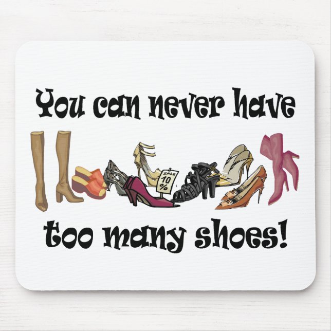 You can never have too many shoes T-shirts. Mouse Pad (Front)
