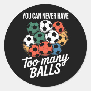 You Can Never Have Too Many Soccer Bylls Lover Pla Classic Round Sticker
