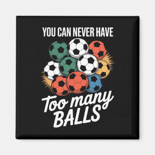 You Can Never Have Too Many Soccer Bylls Lover Pla Magnet