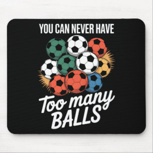 You Can Never Have Too Many Soccer Bylls Lover Pla Mouse Pad