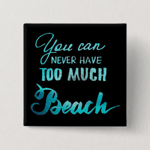 You Can Never Have Too Much Beach 15 Cm Square Badge