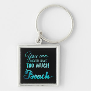 You Can Never Have Too Much Beach Key Ring