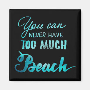 You Can Never Have Too Much Beach Magnet