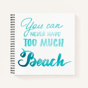 You Can Never Have Too Much Beach Notebook