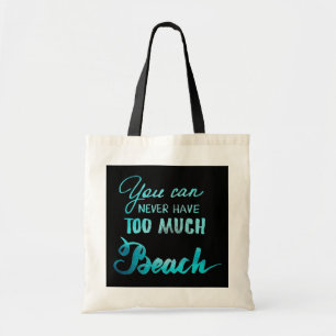 You Can Never Have Too Much Beach Tote Bag