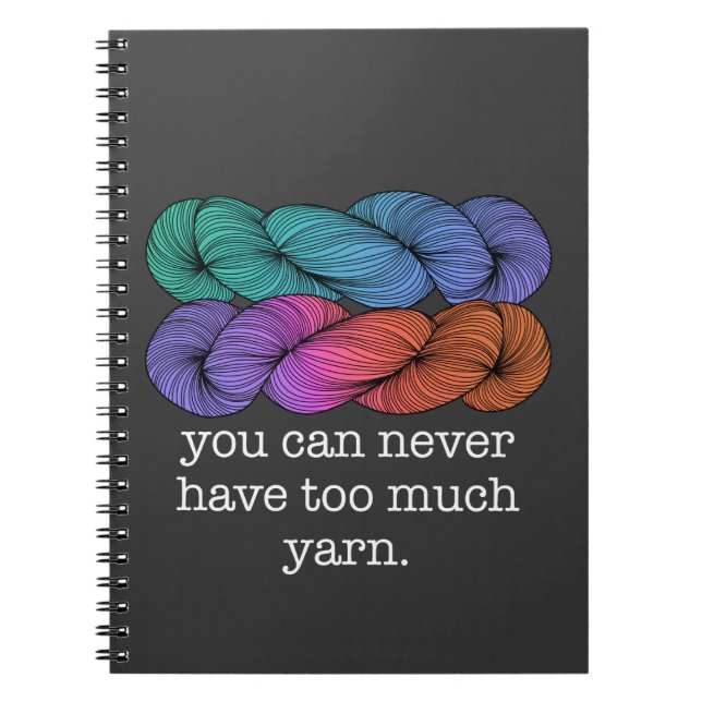 You Can Never Have Too Much Yarn Funny Knitting Notebook (Front)