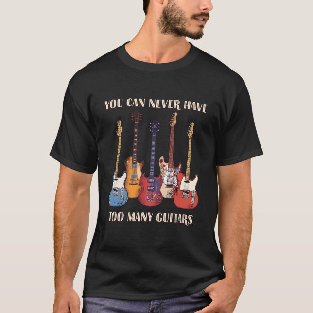 You Can Never Have Too Y Guitars Musician Guitar T-Shirt (Front)