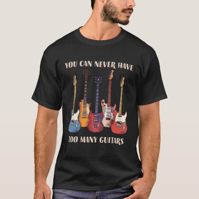 You Can Never Have Too Y Guitars Musician Guitar T-Shirt (Front)
