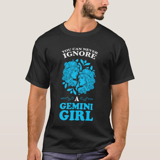 you can never ignore a gemini girl zodiac T-Shirt (Front)