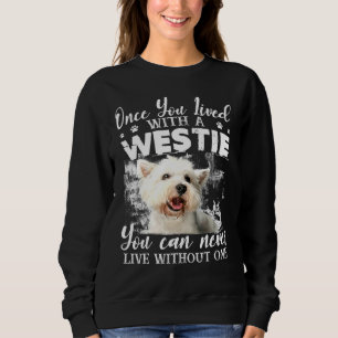 You Can Never Live Without A Westie Sweatshirt
