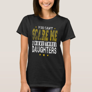You Can Not Scare Me I Have Three Daughters    Quo T-Shirt