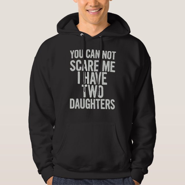You Can Not Scare Me I Have Two Daughters    Sayin Hoodie (Front)