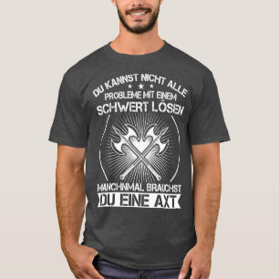 You can not solve all problems with a sword Viking T-Shirt