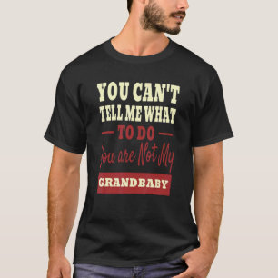 You Can Not Tell Me What To Do You Are Not My Gran T-Shirt