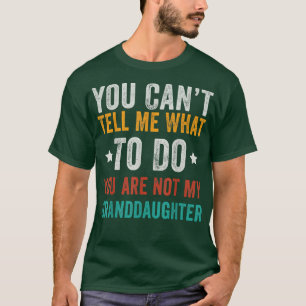 You Can Not Tell Me What To Do You Are Not My Gran T-Shirt