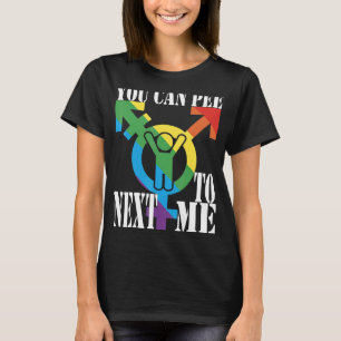 You can pee next to me female male bi without gend T-Shirt
