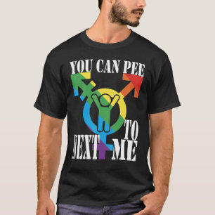 You can pee next to me female male bi without gend T-Shirt