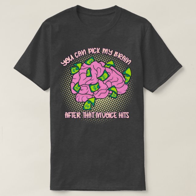 You Can Pick My Brain After That Invoice Funny Mot T-Shirt (Design Front)
