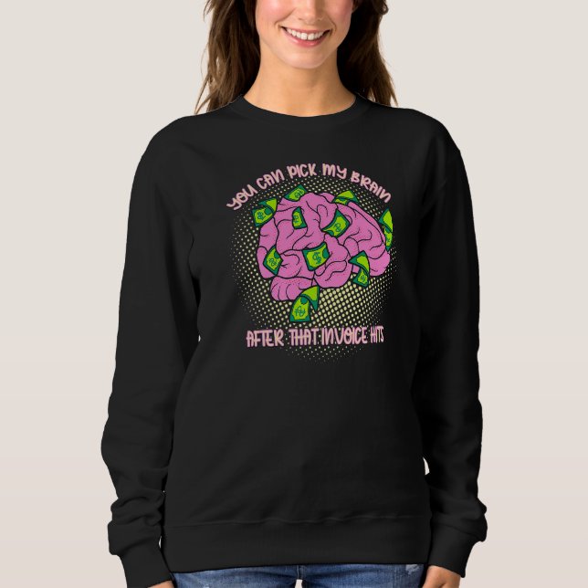 You Can Pick My Brain After That Invoice  Motivati Sweatshirt (Front)