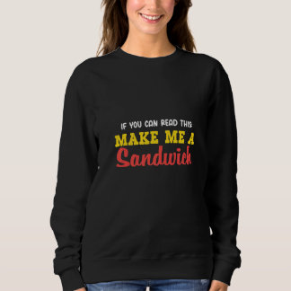 You Can Read This Make Me Sandwich Delicious Sandw Sweatshirt