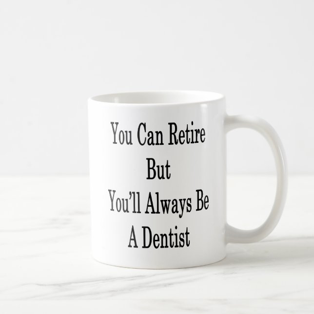 You Can Retire But You'll Always Be A Dentist Coffee Mug (Right)