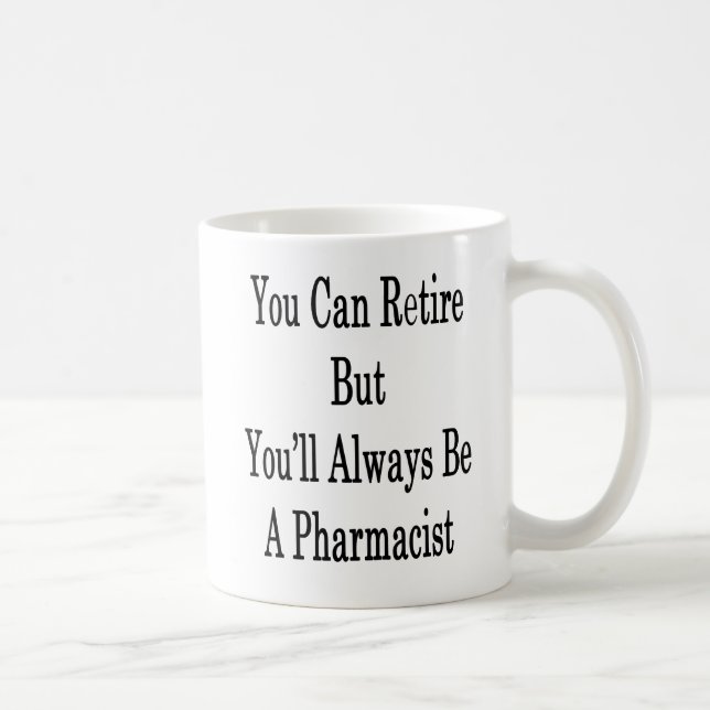 You Can Retire But You'll Always Be A Pharmacist . Coffee Mug (Right)
