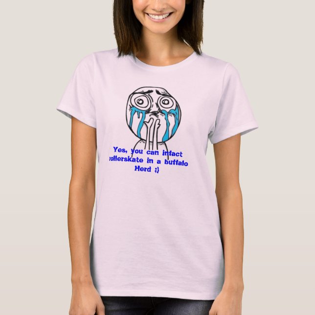 You can rollerskate in a buffalo herd! T-Shirt (Front)