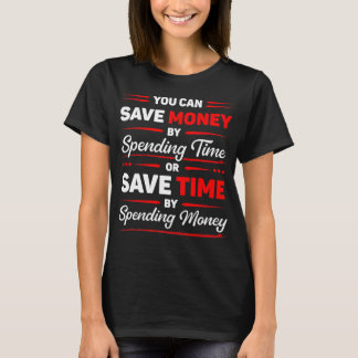 You Can Save Money by Spending Time Funny Quote T-Shirt